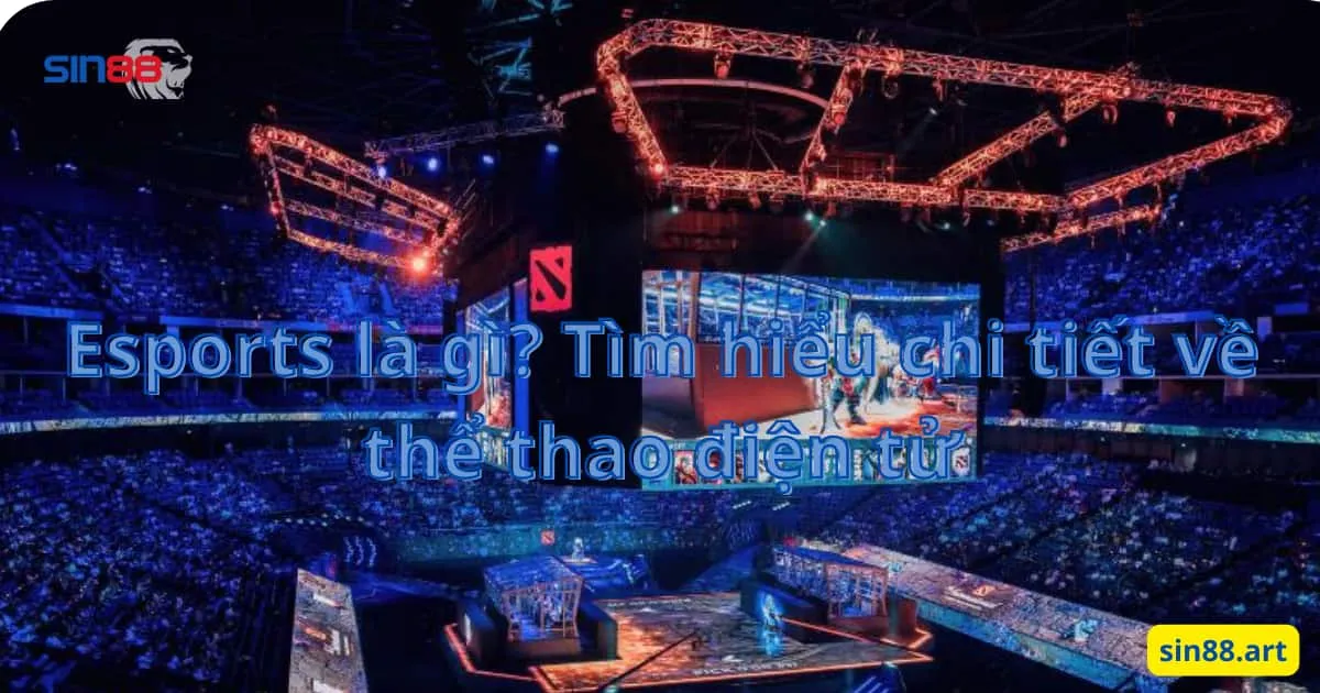 Esports là gì? Tìm hiểu chi tiết về thể thao điện tử 1 Esports là gì? Tìm hiểu chi tiết về thể thao điện tử